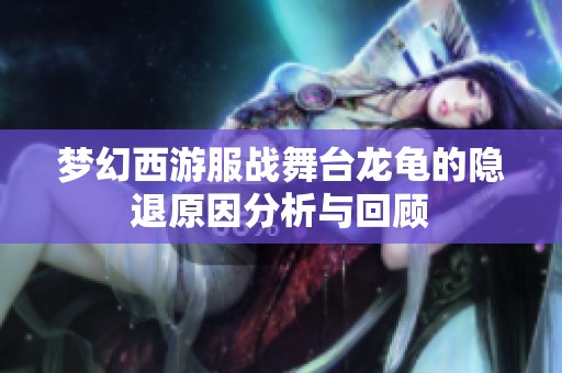 梦幻西游服战舞台龙龟的隐退原因分析与回顾