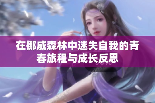在挪威森林中迷失自我的青春旅程与成长反思