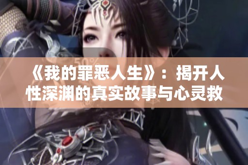 《我的罪恶人生》：揭开人性深渊的真实故事与心灵救赎之旅
