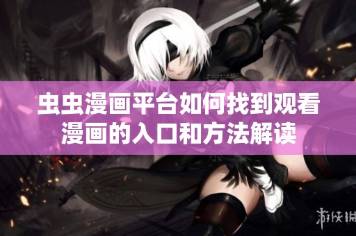 虫虫漫画平台如何找到观看漫画的入口和方法解读