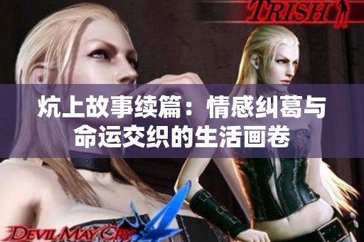 炕上故事续篇：情感纠葛与命运交织的生活画卷