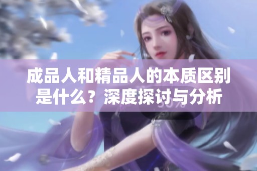 成品人和精品人的本质区别是什么？深度探讨与分析