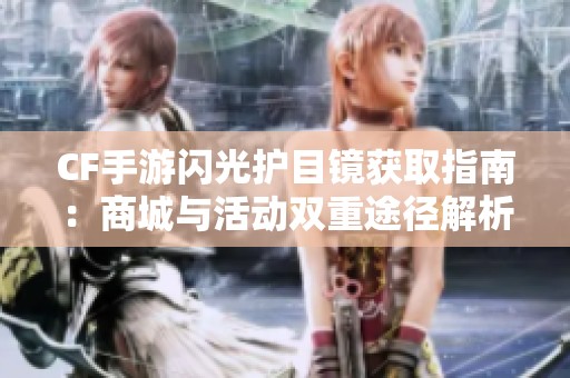 CF手游闪光护目镜获取指南：商城与活动双重途径解析