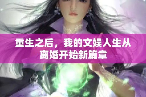 重生之后，我的文娱人生从离婚开始新篇章