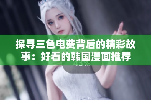 探寻三色电费背后的精彩故事：好看的韩国漫画推荐