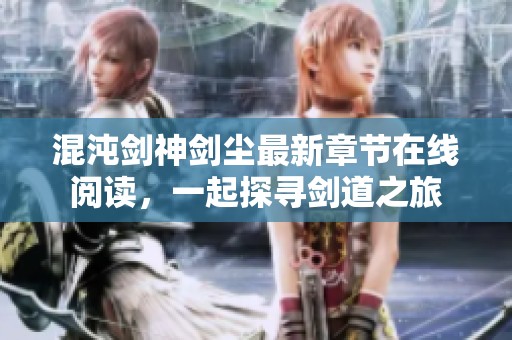 混沌剑神剑尘最新章节在线阅读，一起探寻剑道之旅