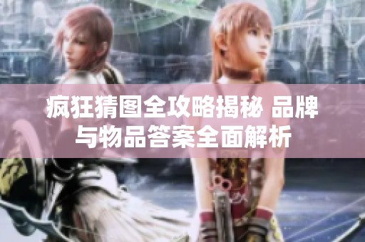 疯狂猜图全攻略揭秘 品牌与物品答案全面解析