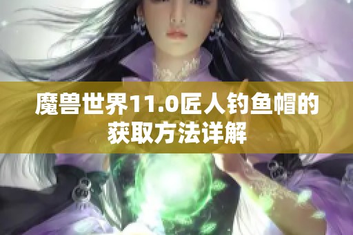 魔兽世界11.0匠人钓鱼帽的获取方法详解