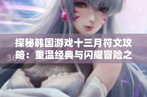 探秘韩国游戏十三月符文攻略：重温经典与闪耀冒险之旅