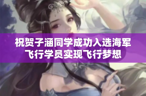 祝贺子涵同学成功入选海军飞行学员实现飞行梦想