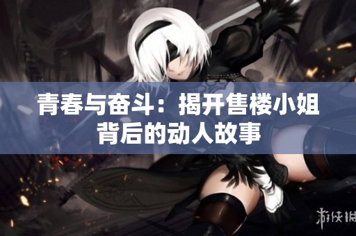 青春与奋斗：揭开售楼小姐背后的动人故事