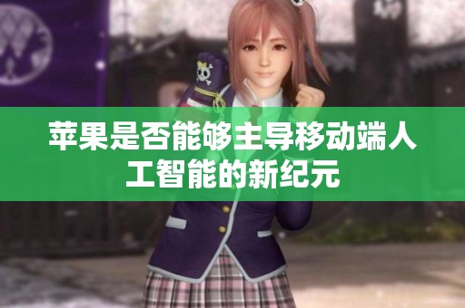 苹果是否能够主导移动端人工智能的新纪元