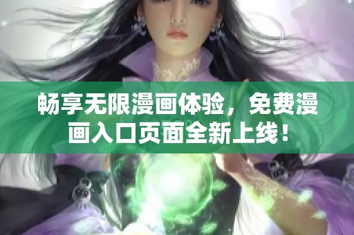 畅享无限漫画体验，免费漫画入口页面全新上线！
