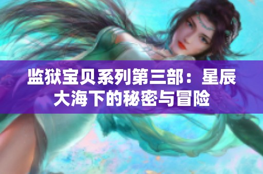 监狱宝贝系列第三部：星辰大海下的秘密与冒险