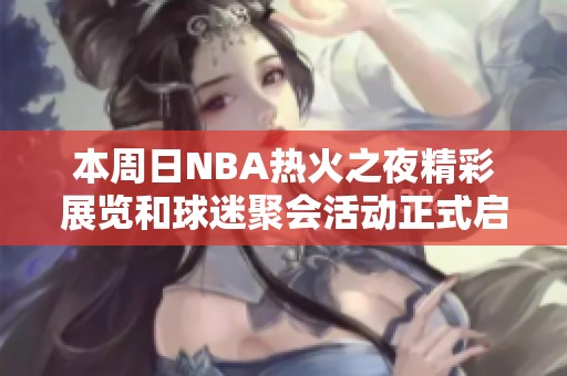 本周日NBA热火之夜精彩展览和球迷聚会活动正式启动