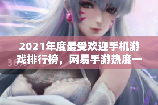2021年度最受欢迎手机游戏排行榜，网易手游热度一览