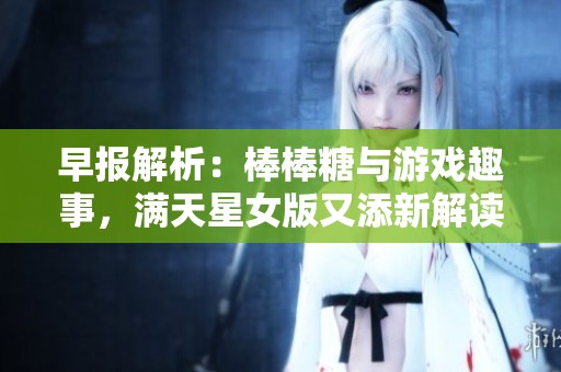 早报解析：棒棒糖与游戏趣事，满天星女版又添新解读