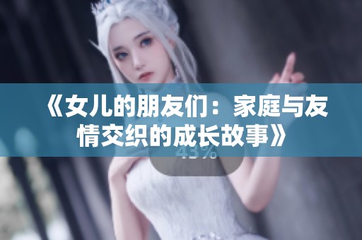 《女儿的朋友们：家庭与友情交织的成长故事》