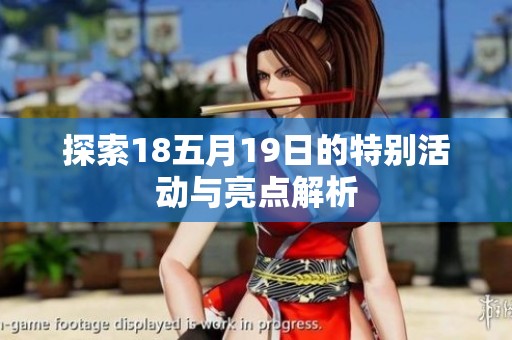探索18五月19日的特别活动与亮点解析