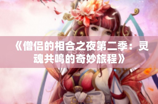 《僧侣的相合之夜第二季：灵魂共鸣的奇妙旅程》
