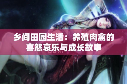 乡间田园生活：养殖肉禽的喜怒哀乐与成长故事