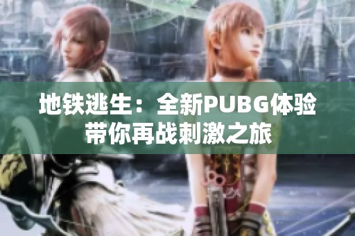 地铁逃生：全新PUBG体验带你再战刺激之旅