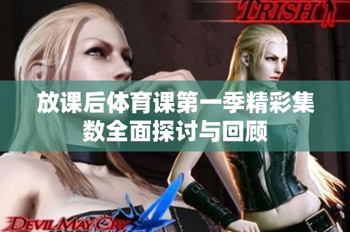 放课后体育课第一季精彩集数全面探讨与回顾