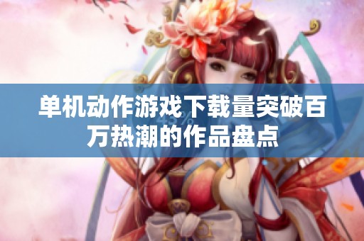 单机动作游戏下载量突破百万热潮的作品盘点