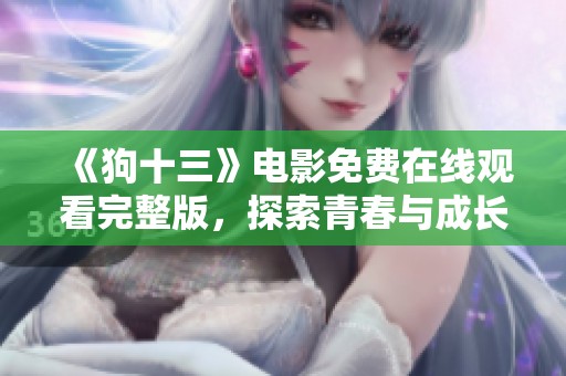 《狗十三》电影免费在线观看完整版，探索青春与成长的故事
