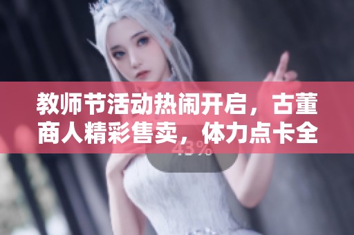 教师节活动热闹开启，古董商人精彩售卖，体力点卡全新上架！