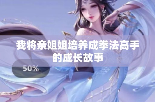 我将亲姐姐培养成拳法高手的成长故事