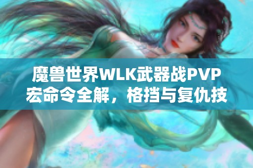 魔兽世界WLK武器战PVP宏命令全解，格挡与复仇技巧分享