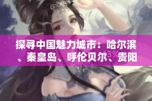 探寻中国魅力城市：哈尔滨、秦皇岛、呼伦贝尔、贵阳与三亚旅游问答解析