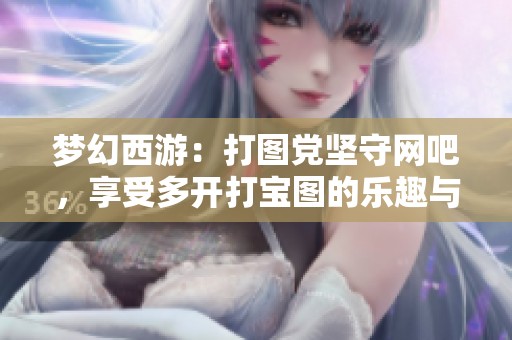 梦幻西游：打图党坚守网吧，享受多开打宝图的乐趣与激情