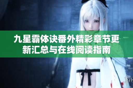 九星霸体诀番外精彩章节更新汇总与在线阅读指南