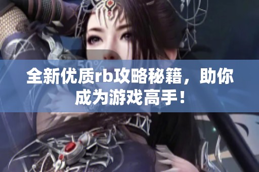 全新优质rb攻略秘籍，助你成为游戏高手！