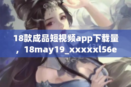 18款成品短视频app下载量，18may19_xxxxxl56edui，1819岁macbookpro高清100861，18+游戏手游，18_xxxxxl56hgl，18_xxxxxl56hg，17岁中国高清免费完整版，17岁中国高清免费观看完整版动漫，17岁完整版高清免费观看，17岁俄罗斯csgo，18岁的天堂wades是什么歌988