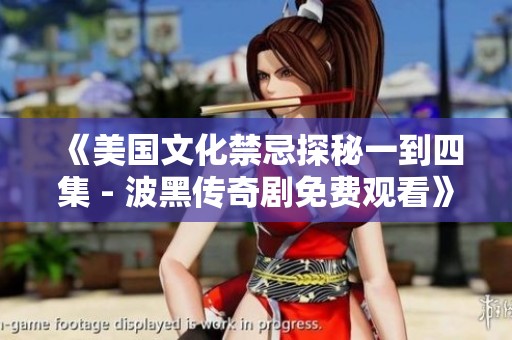 《美国文化禁忌探秘一到四集 - 波黑传奇剧免费观看》