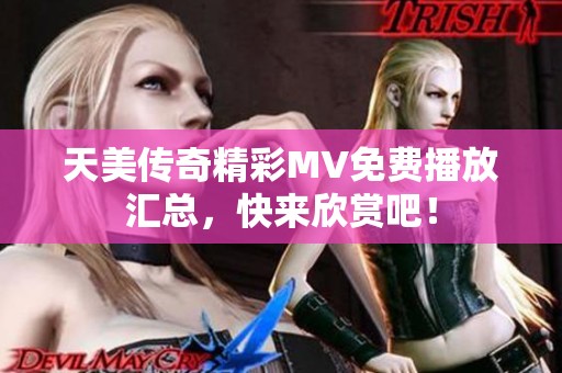 天美传奇精彩MV免费播放汇总，快来欣赏吧！