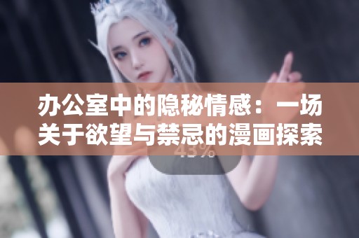 办公室中的隐秘情感：一场关于欲望与禁忌的漫画探索