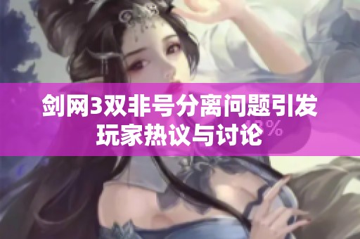 剑网3双非号分离问题引发玩家热议与讨论