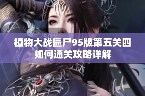 植物大战僵尸95版第五关四如何通关攻略详解