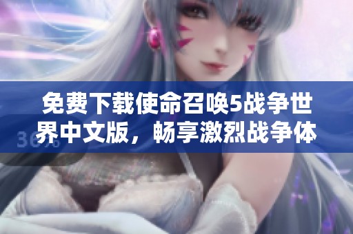 免费下载使命召唤5战争世界中文版，畅享激烈战争体验