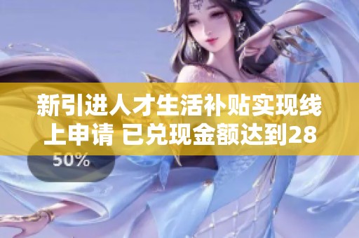 新引进人才生活补贴实现线上申请 已兑现金额达到2807万元