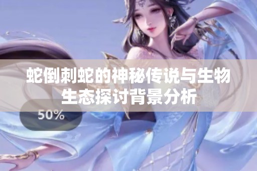 蛇倒刺蛇的神秘传说与生物生态探讨背景分析