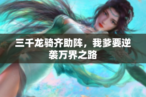 三千龙骑齐助阵，我爹要逆袭万界之路