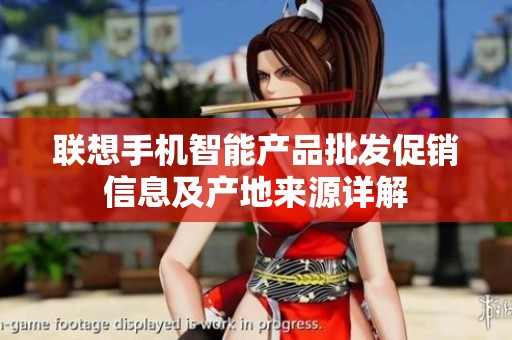 联想手机智能产品批发促销信息及产地来源详解