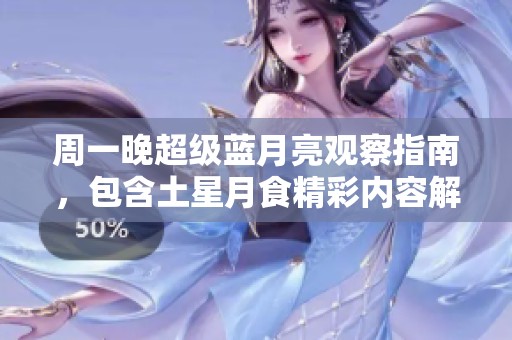周一晚超级蓝月亮观察指南，包含土星月食精彩内容解析
