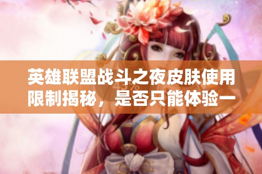 英雄联盟战斗之夜皮肤使用限制揭秘，是否只能体验一次