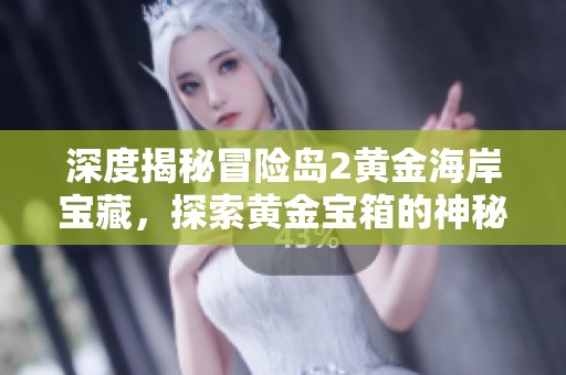 深度揭秘冒险岛2黄金海岸宝藏，探索黄金宝箱的神秘秘密